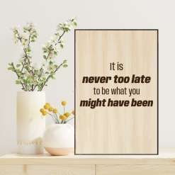 Tranh Laser Woodsign AT Homies: It Is Never Too Late To Be What You Might Have Been